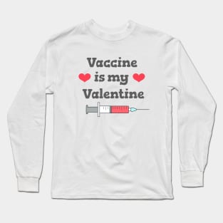 Vaccine Is My Valentine | Covid Valentine's Day Long Sleeve T-Shirt